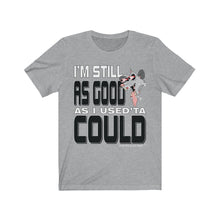 Load image into Gallery viewer, "Still As Good" Short Sleeve Tee